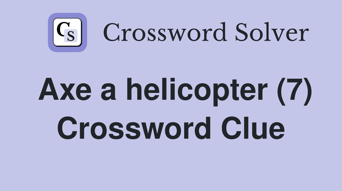 Axe a helicopter (7) Crossword Clue