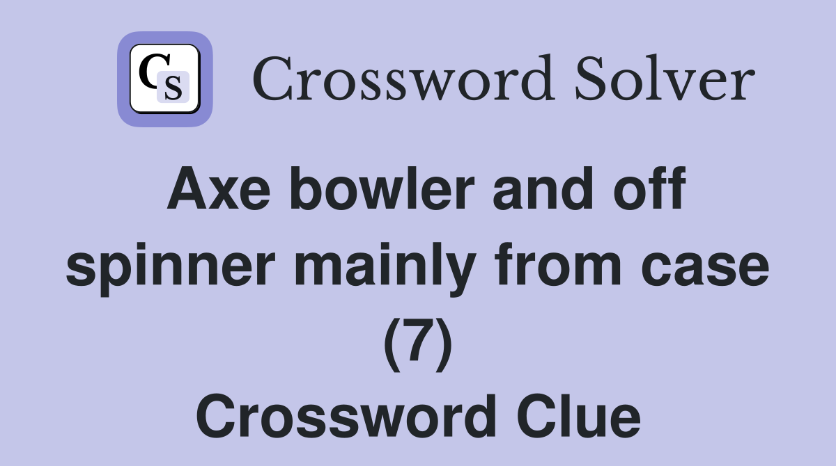Axe bowler and off spinner mainly from case (7) Crossword Clue