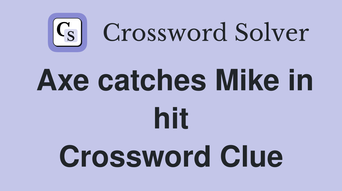 Axe catches Mike in hit Crossword Clue