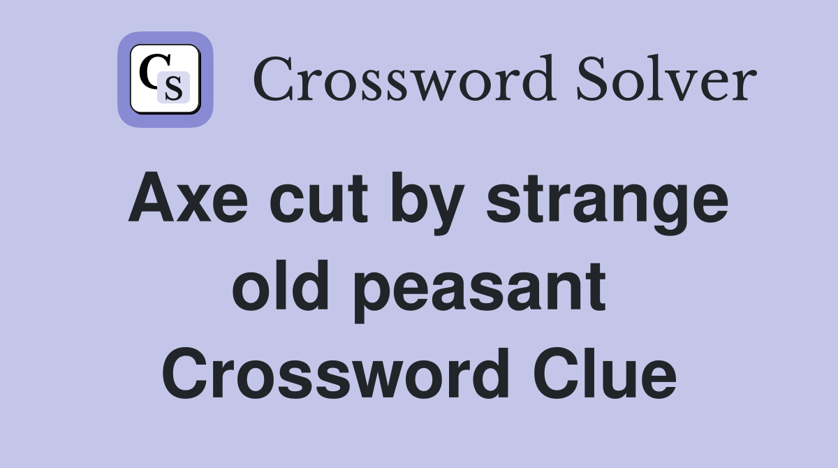 Axe cut by strange old peasant Crossword Clue