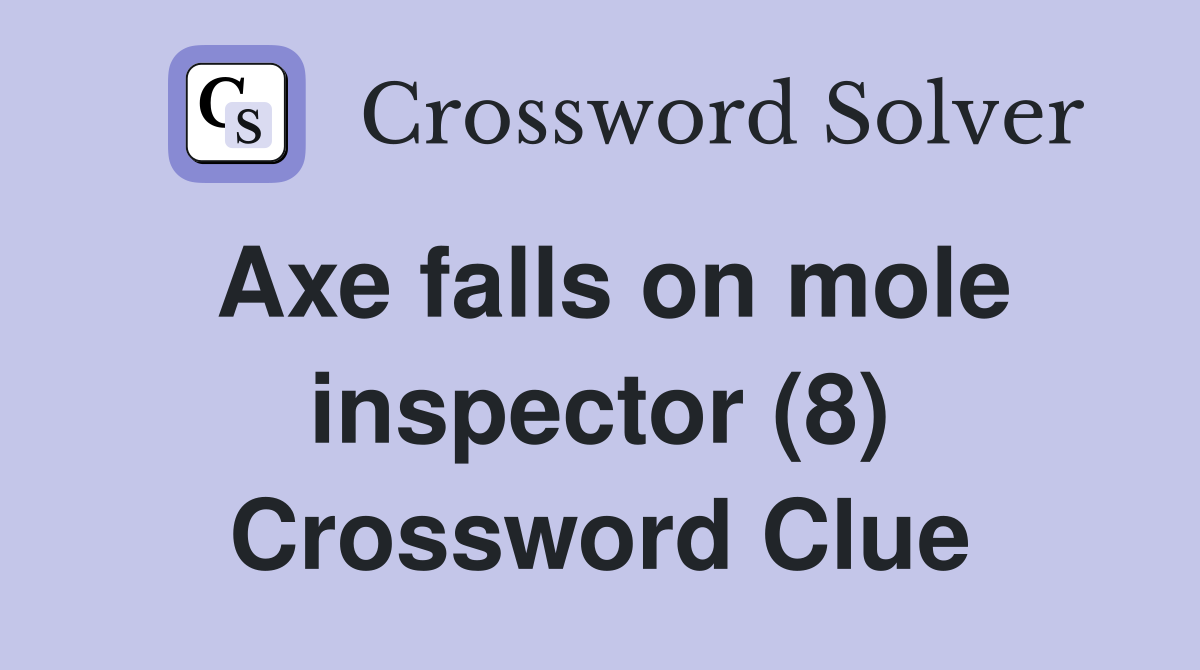 Axe falls on mole inspector (8) Crossword Clue