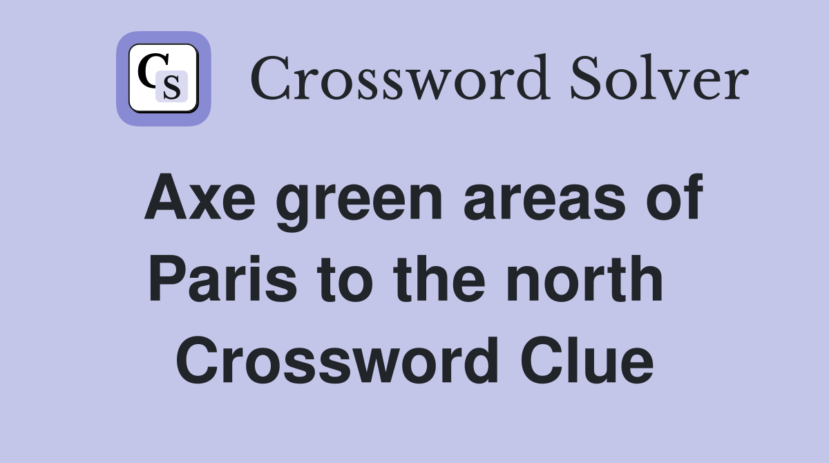 Axe green areas of Paris to the north  Crossword Clue