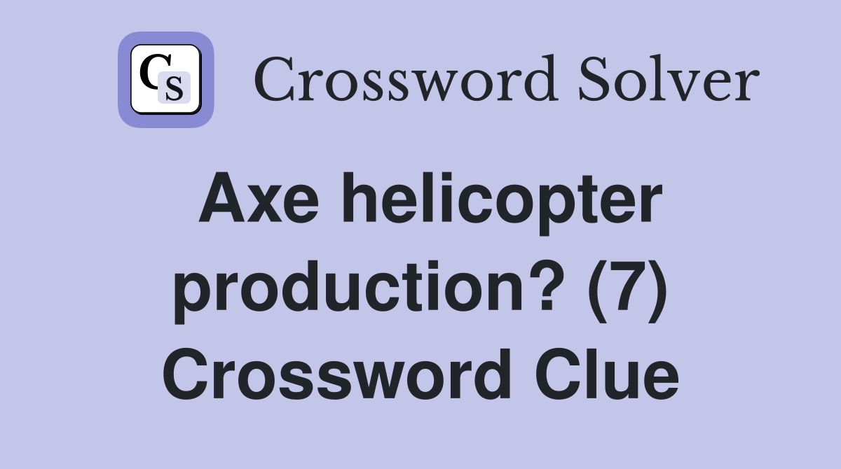 Axe helicopter production? (7) Crossword Clue