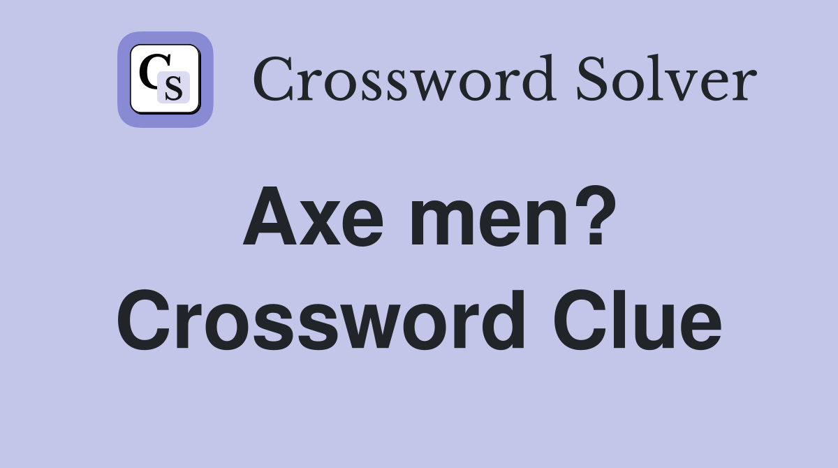Axe men? Crossword Clue