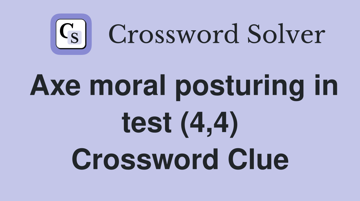 Axe moral posturing in test (4,4) Crossword Clue