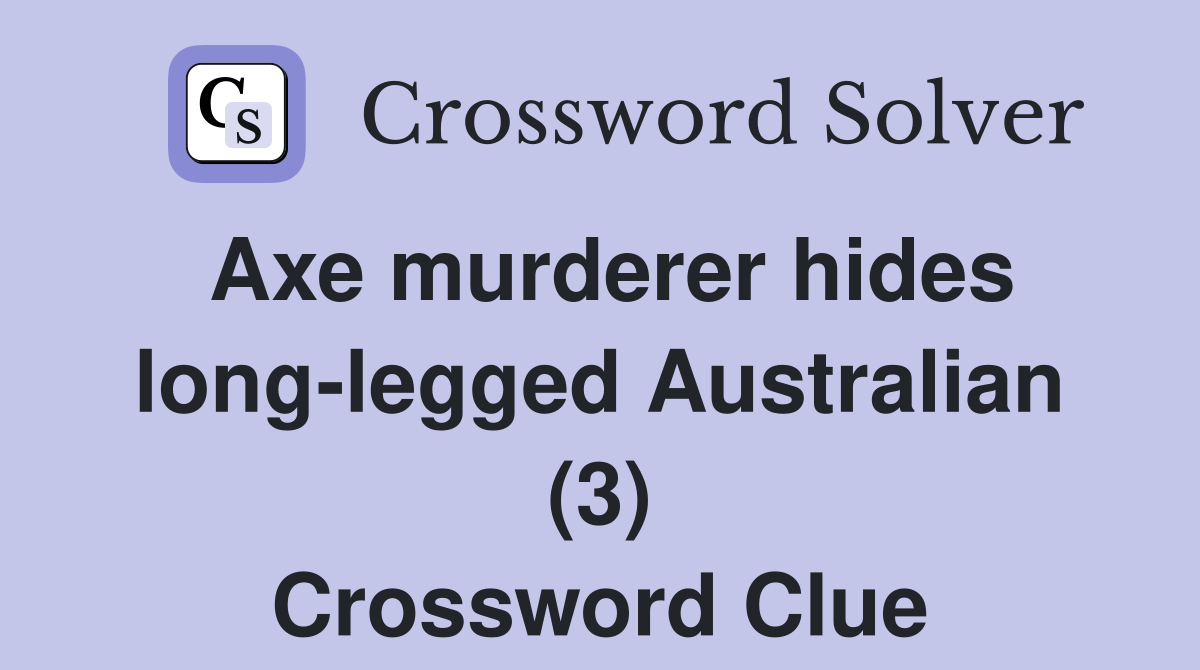Axe murderer hides long-legged Australian (3) Crossword Clue