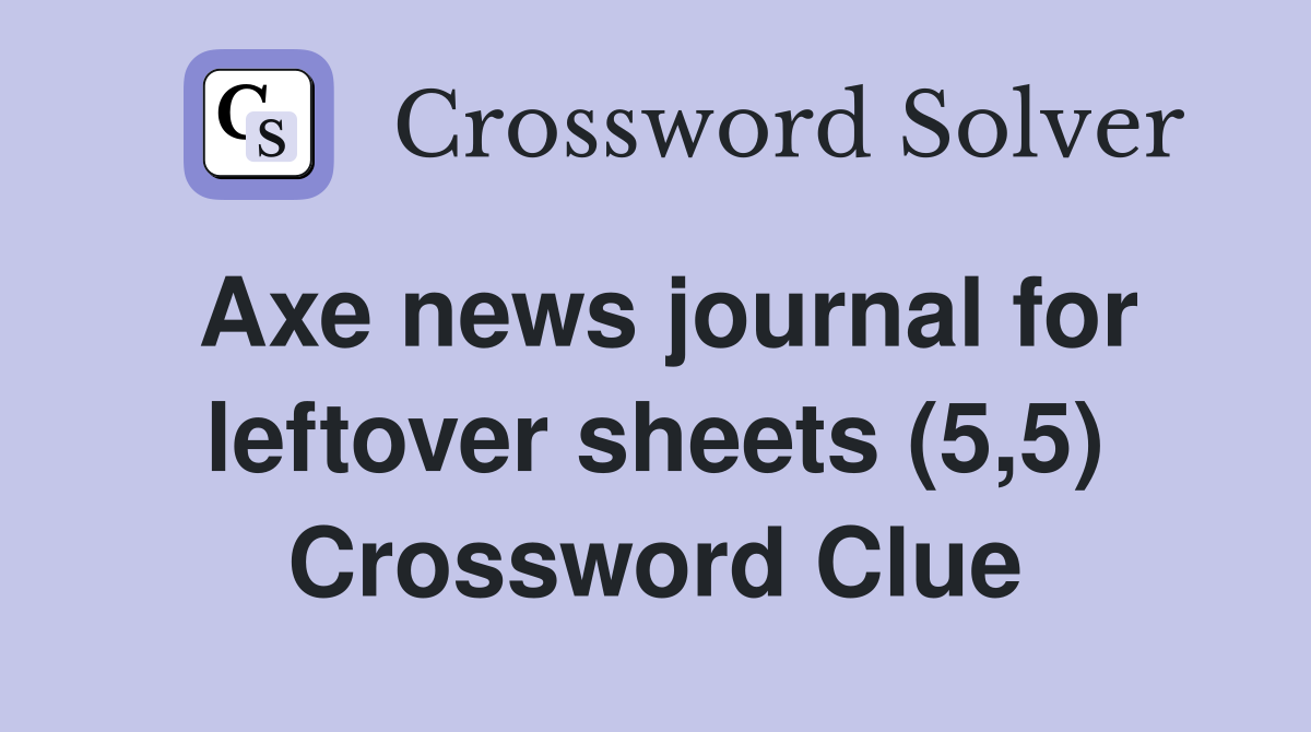 Axe news journal for leftover sheets (5,5) Crossword Clue