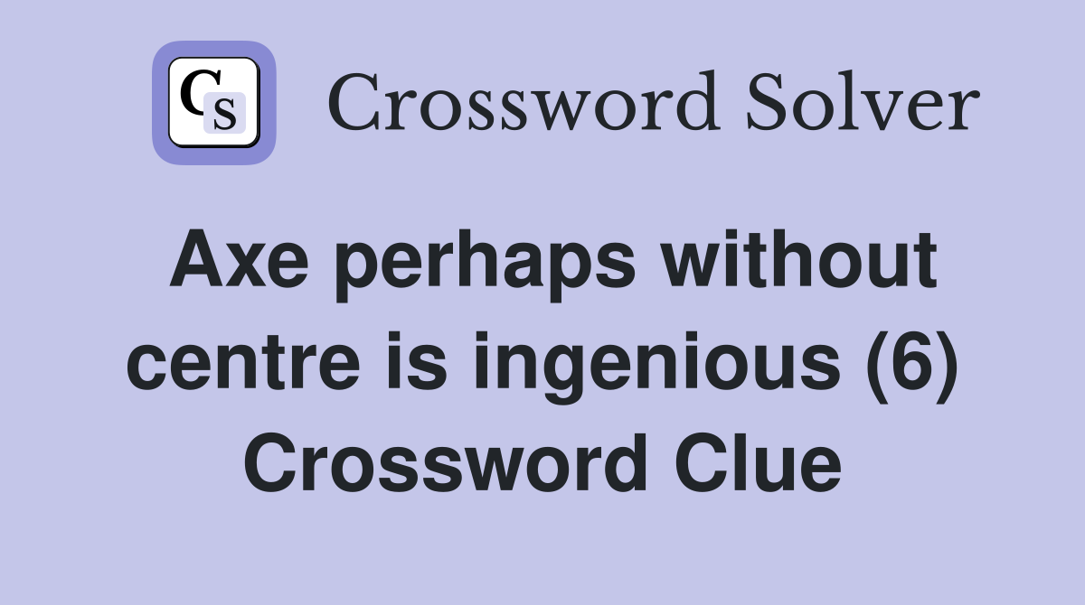 Axe perhaps without centre is ingenious (6) Crossword Clue