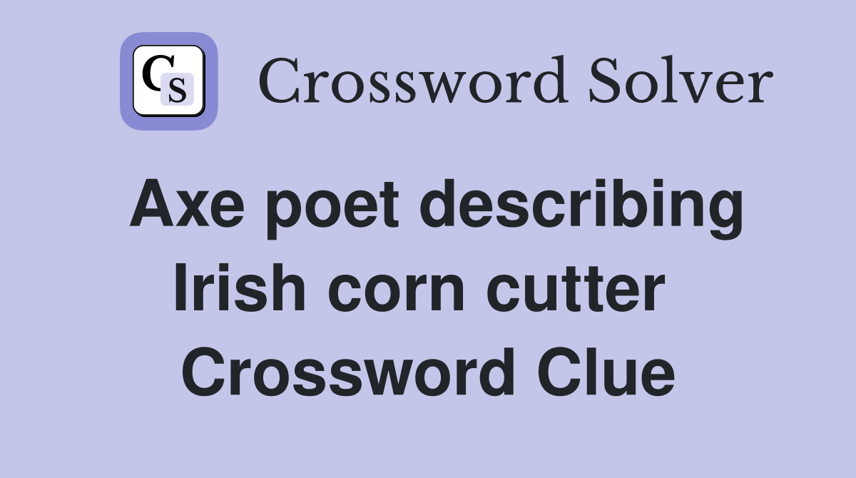 Axe poet describing Irish corn cutter  Crossword Clue