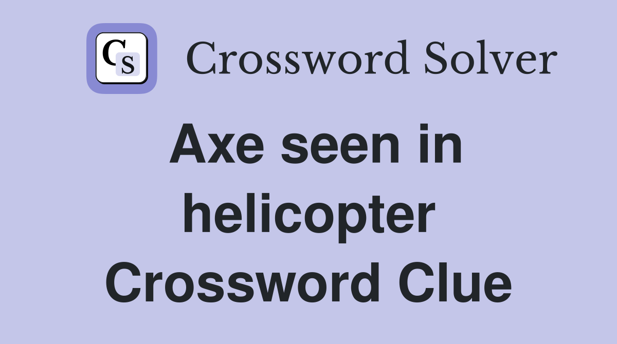 Axe seen in helicopter Crossword Clue
