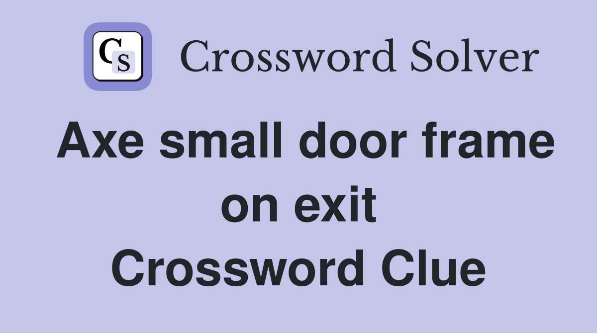 Axe small door frame on exit Crossword Clue