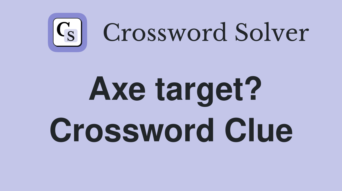 Axe target? Crossword Clue