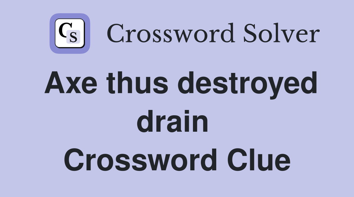 Axe thus destroyed drain  Crossword Clue