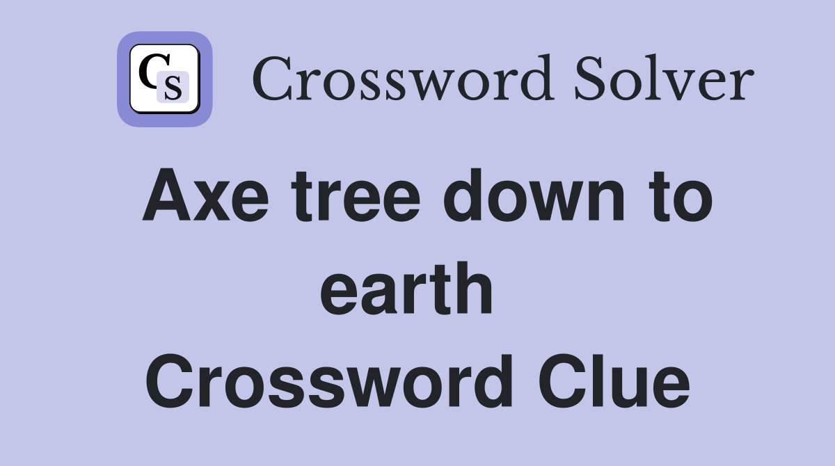 Axe tree down to earth  Crossword Clue