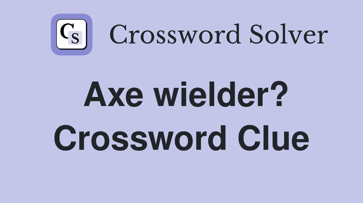 Axe wielder? Crossword Clue
