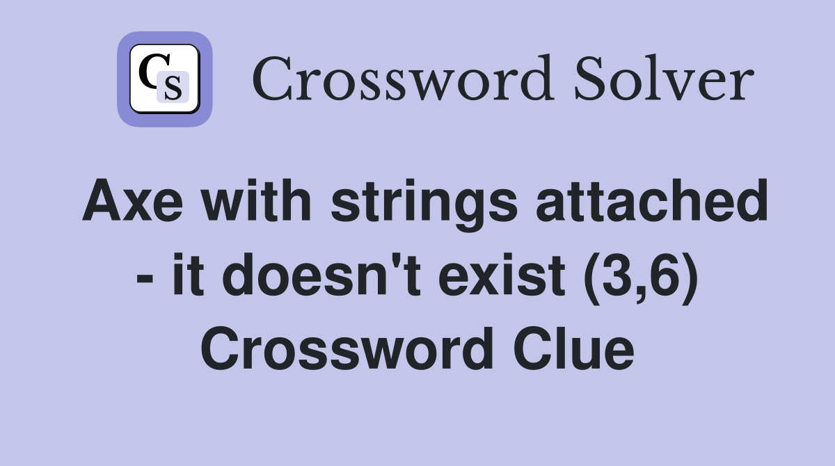 Axe with strings attached - it doesn't exist (3,6) Crossword Clue