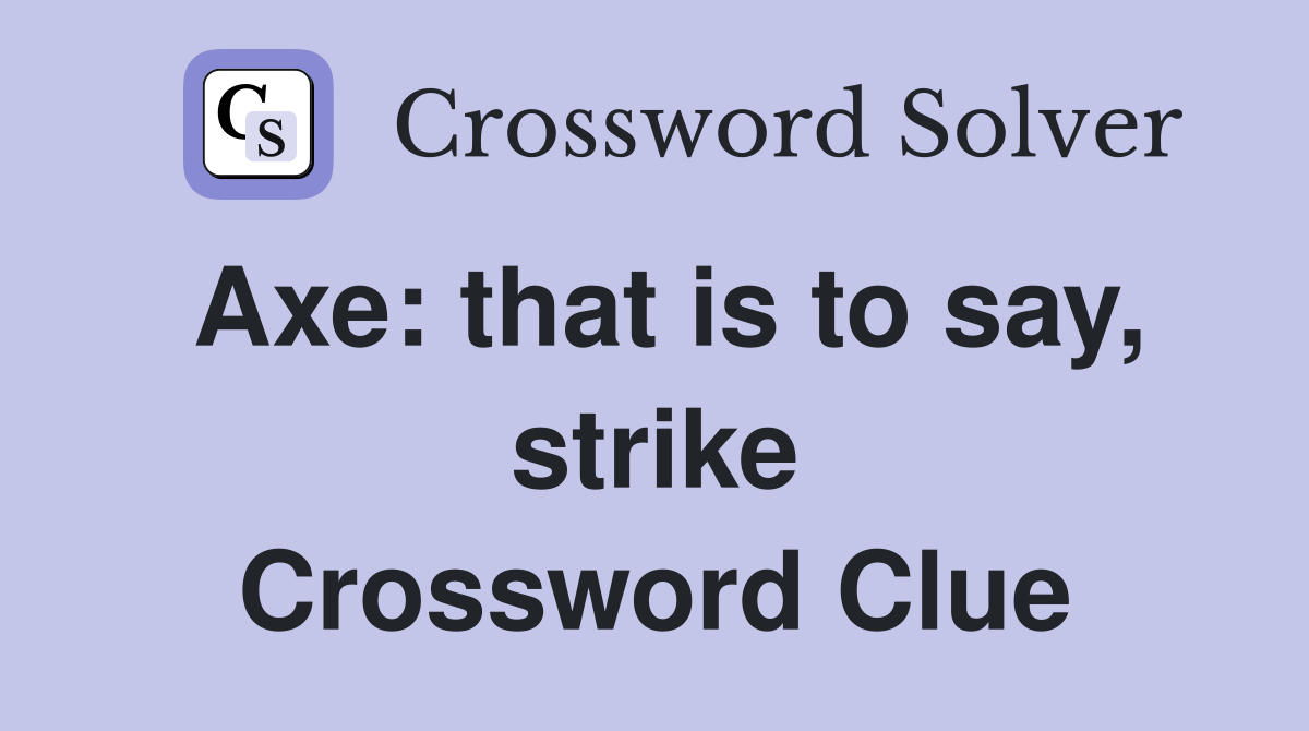 Axe: that is to say, strike Crossword Clue