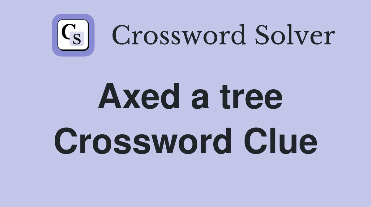 Axed a tree Crossword Clue