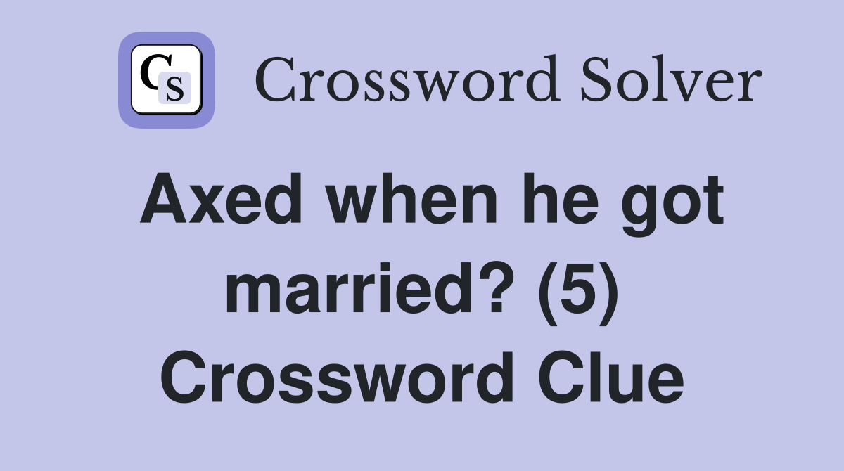 Axed when he got married? (5) Crossword Clue
