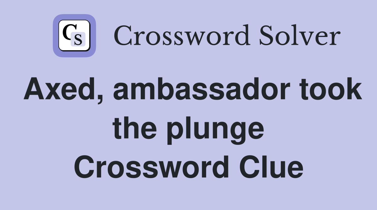Axed, ambassador took the plunge Crossword Clue