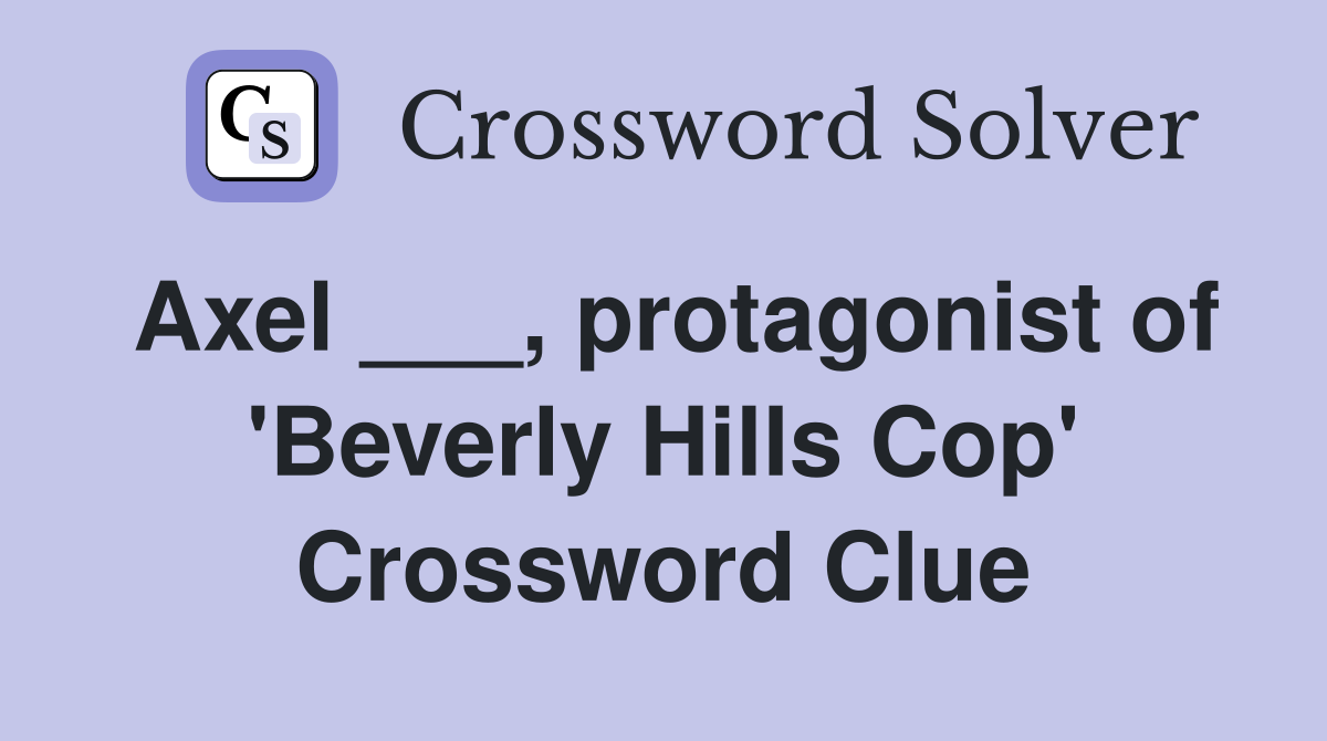 Axel ___, protagonist of 'Beverly Hills Cop' Crossword Clue