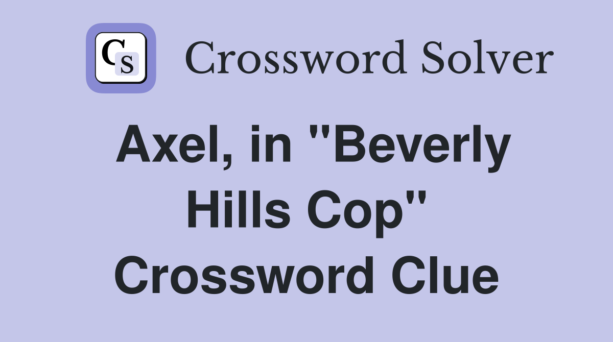 Axel, in "Beverly Hills Cop" Crossword Clue