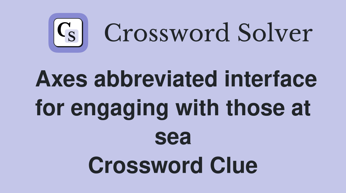 Axes abbreviated interface for engaging with those at sea Crossword Clue