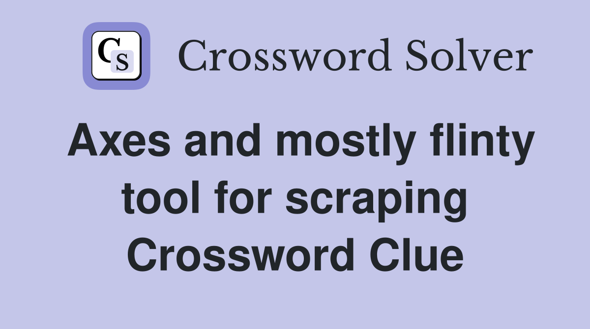 Axes and mostly flinty tool for scraping Crossword Clue