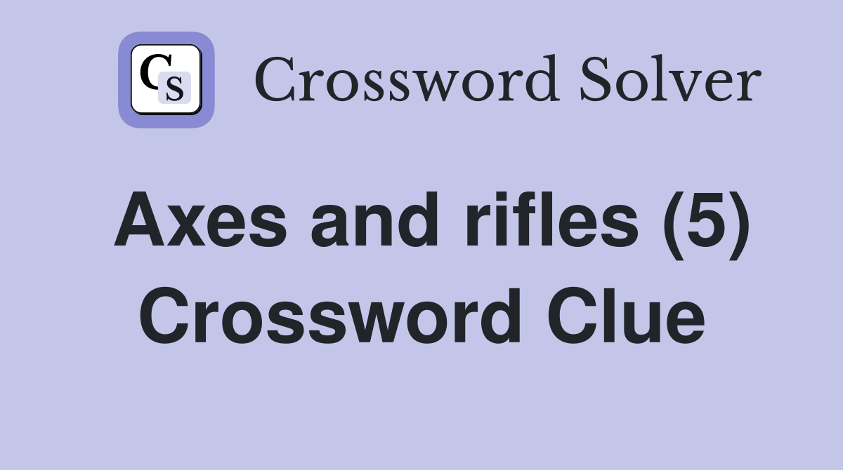 Axes and rifles (5) Crossword Clue