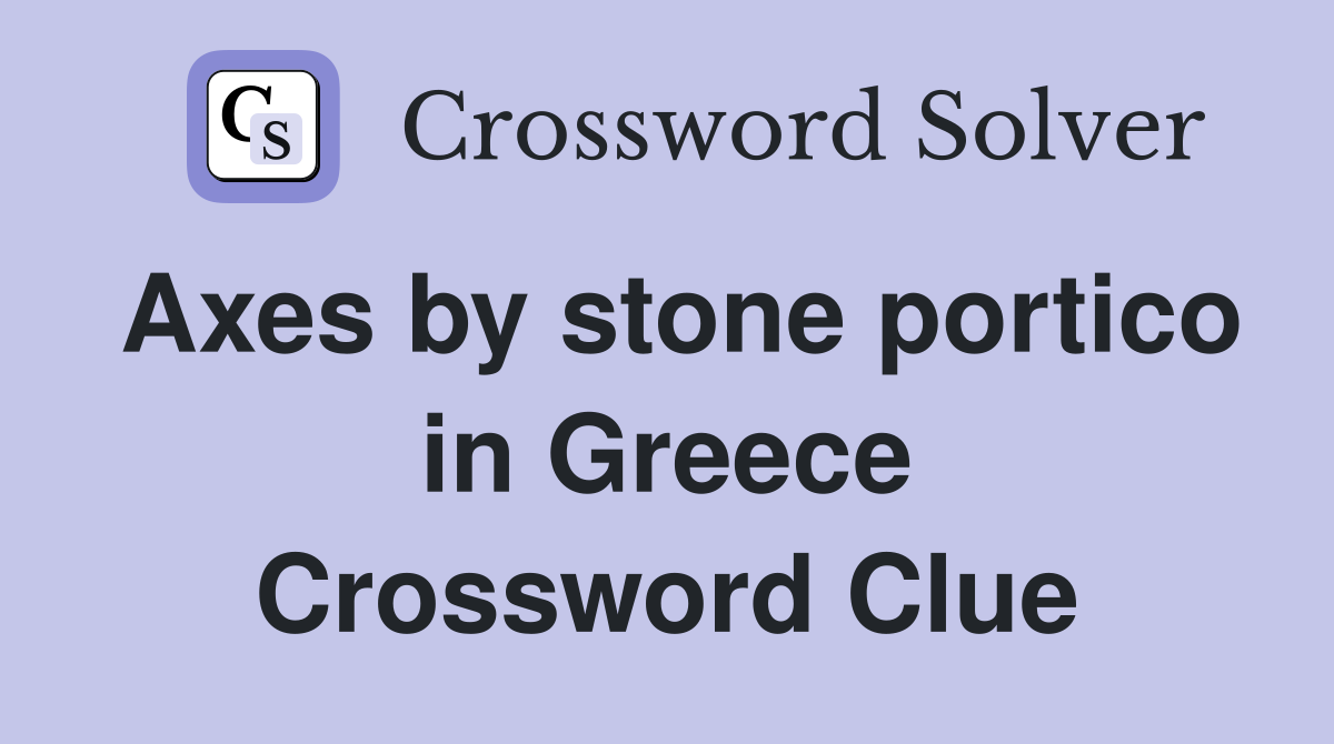 Axes by stone portico in Greece Crossword Clue