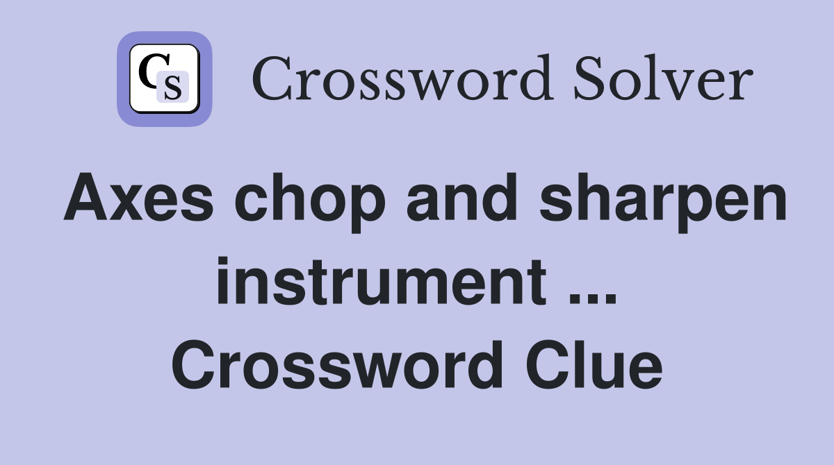Axes chop and sharpen instrument ... Crossword Clue