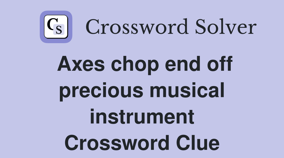 Axes chop end off precious musical instrument Crossword Clue