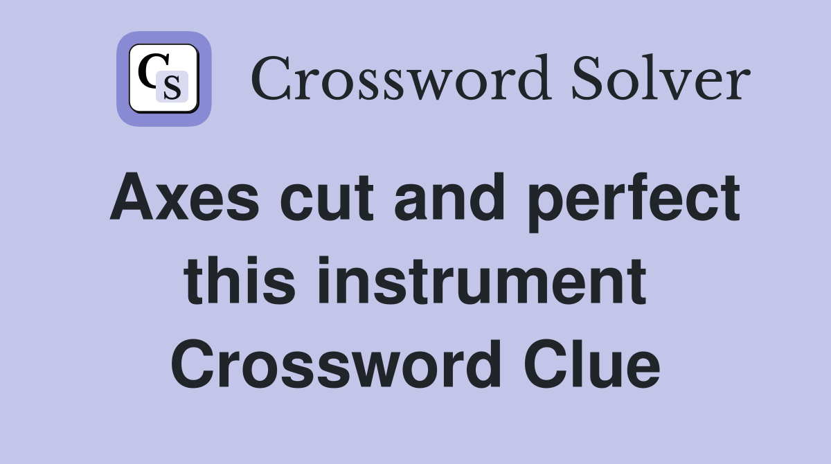 Axes cut and perfect this instrument Crossword Clue