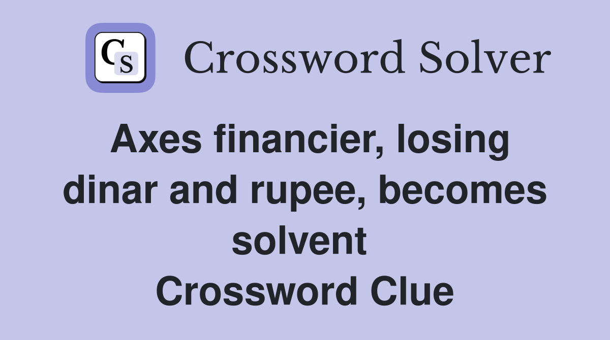 Axes financier, losing dinar and rupee, becomes solvent  Crossword Clue
