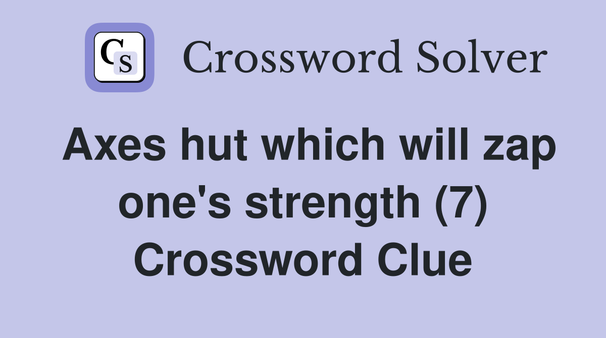 Axes hut which will zap one's strength (7) Crossword Clue