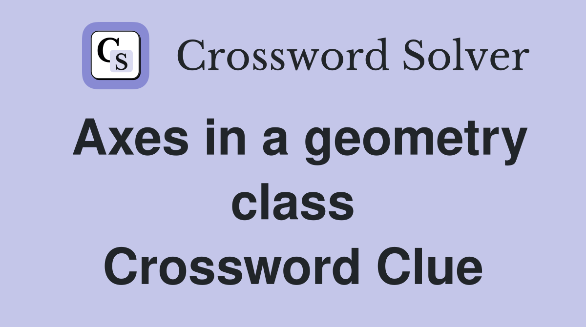 Axes in a geometry class Crossword Clue
