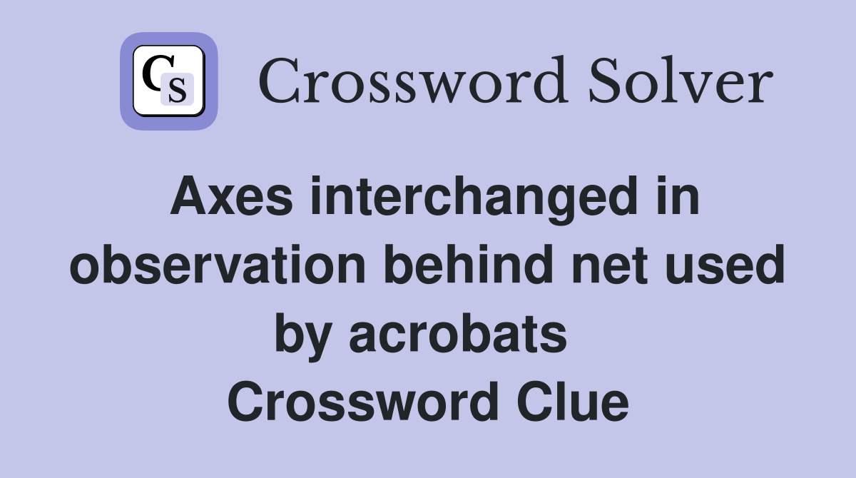 Axes interchanged in observation behind net used by acrobats  Crossword Clue