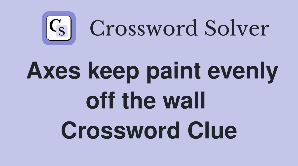 Axes keep paint evenly off the wall  Crossword Clue