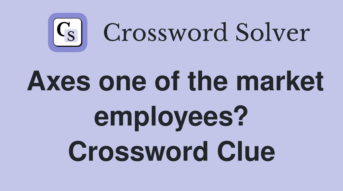 Axes one of the market employees? Crossword Clue