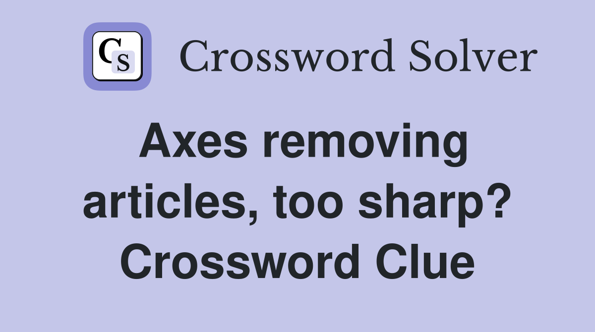 Axes removing articles, too sharp? Crossword Clue