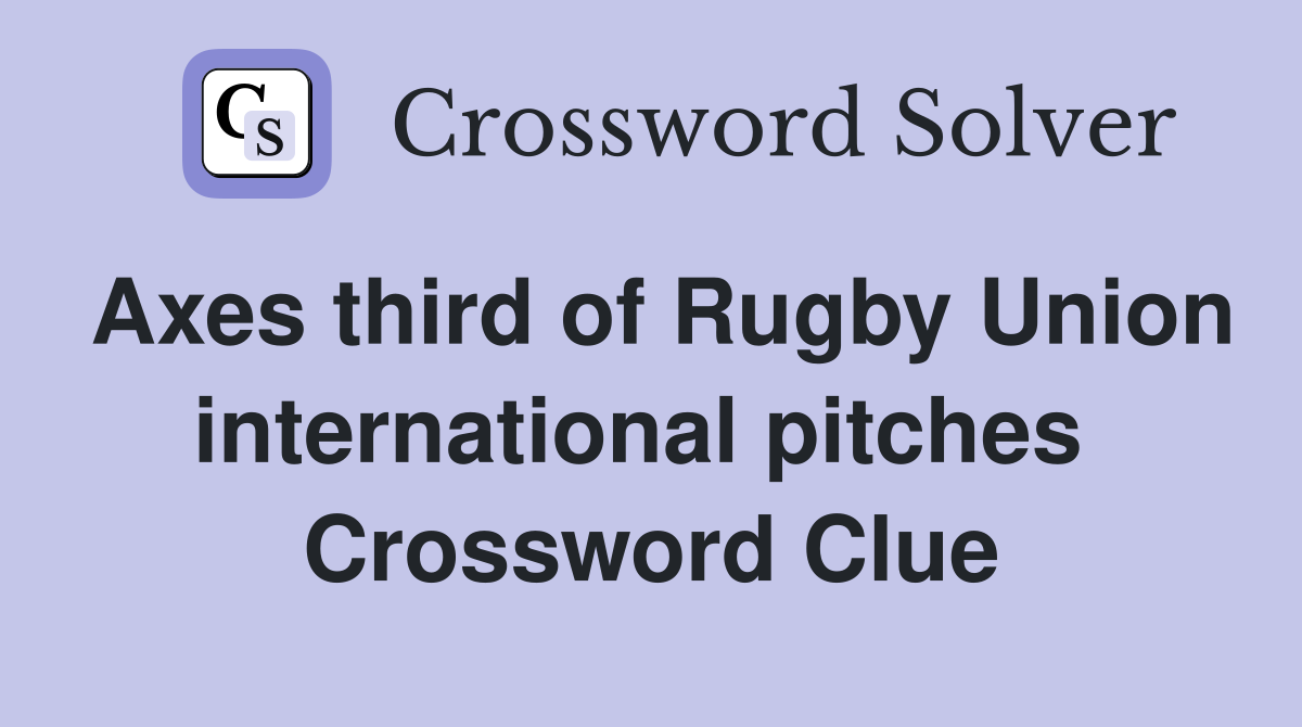 Axes third of Rugby Union international pitches  Crossword Clue