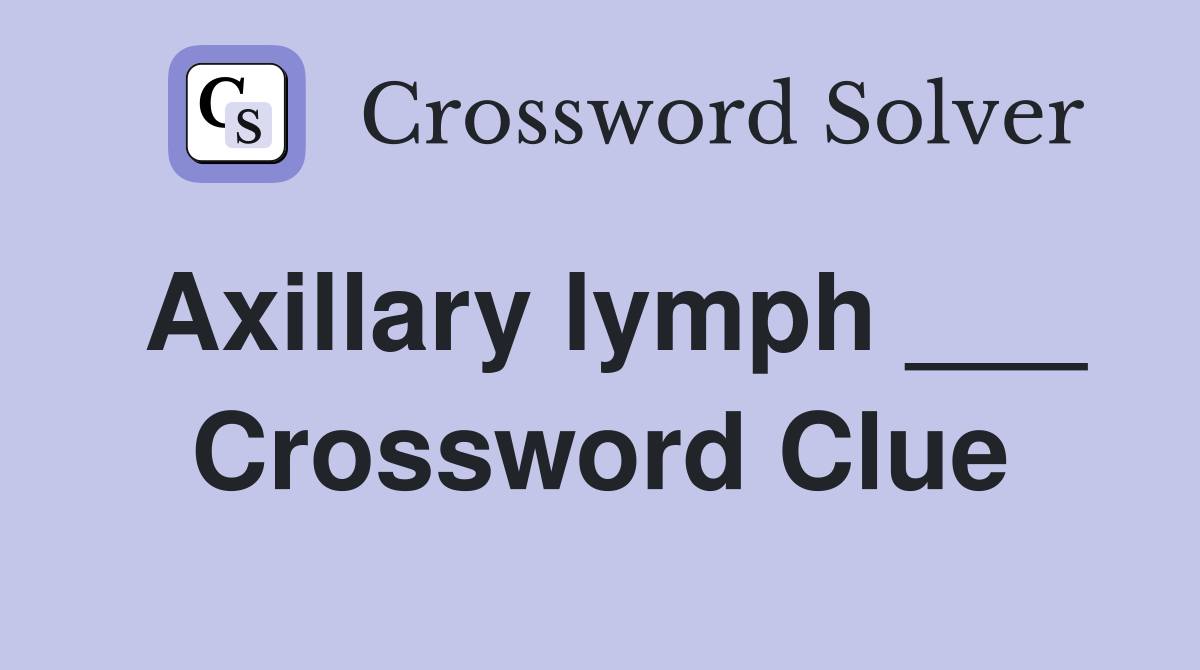 Axillary lymph ___ Crossword Clue