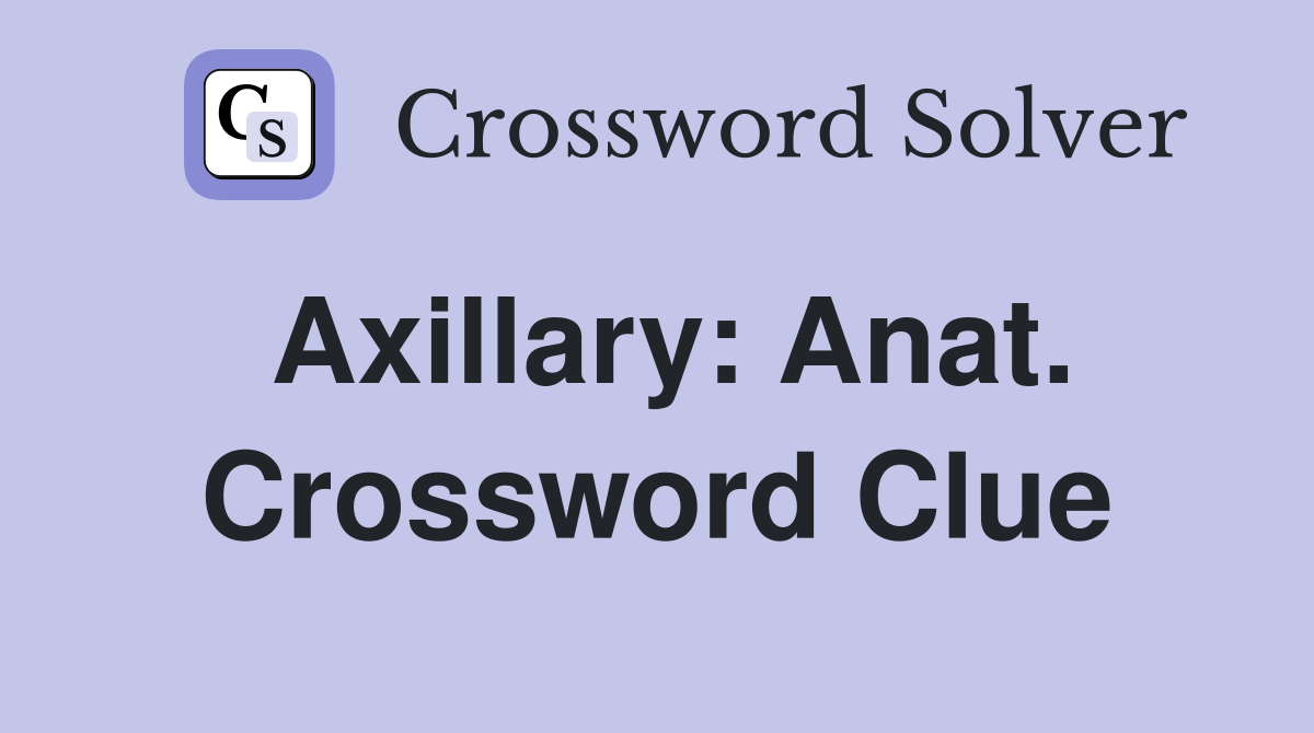 Axillary: Anat. Crossword Clue