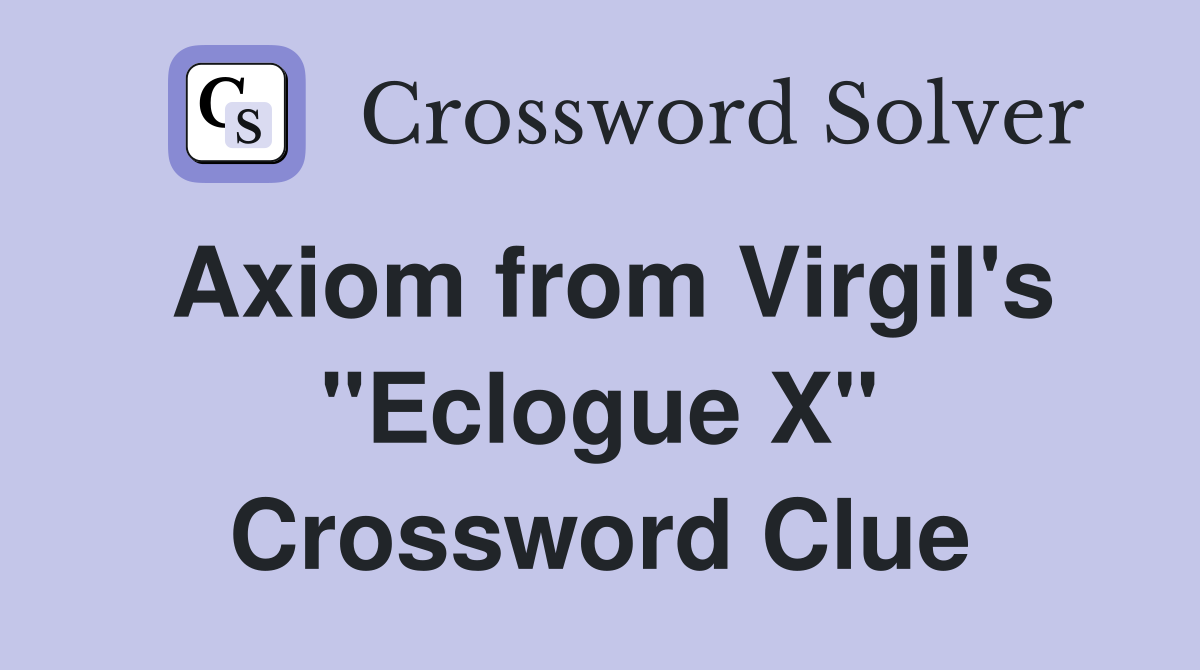 Axiom from Virgil's "Eclogue X" Crossword Clue