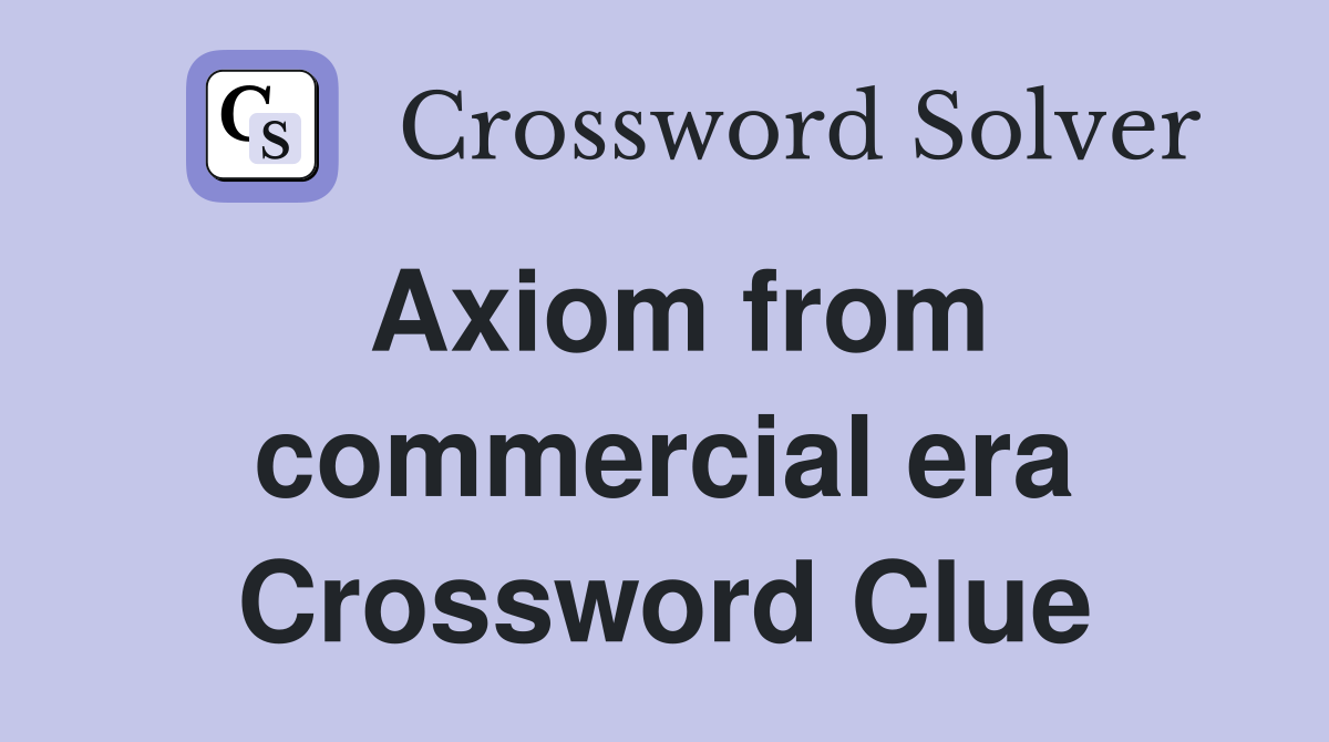 Axiom from commercial era Crossword Clue