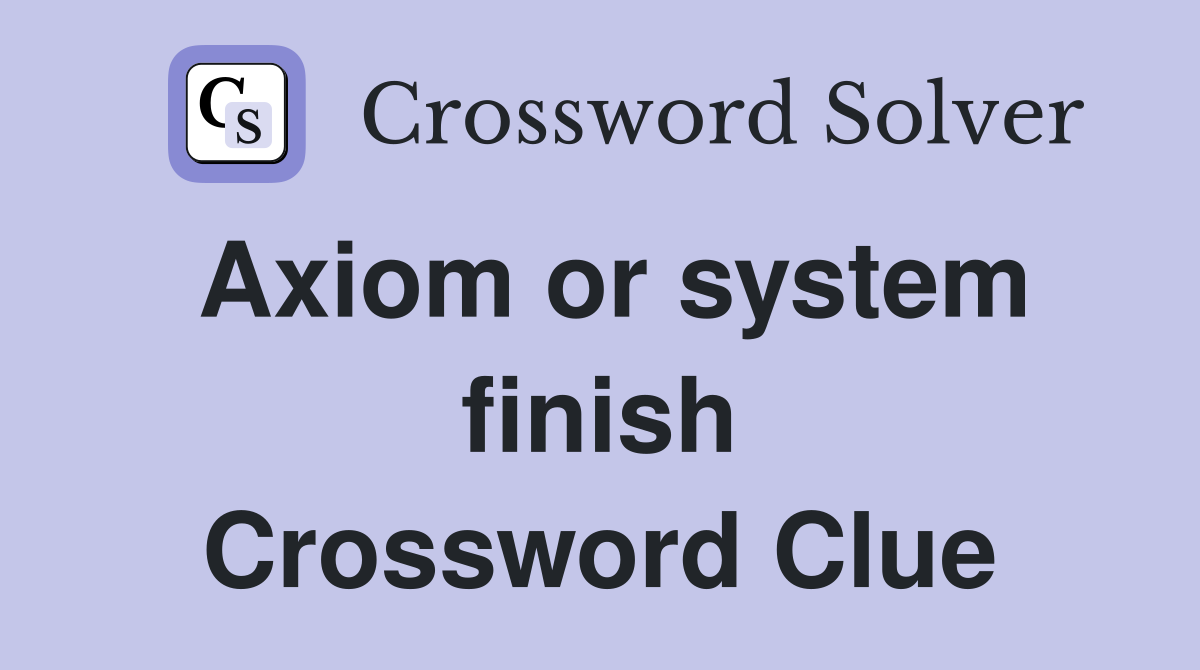 Axiom or system finish Crossword Clue