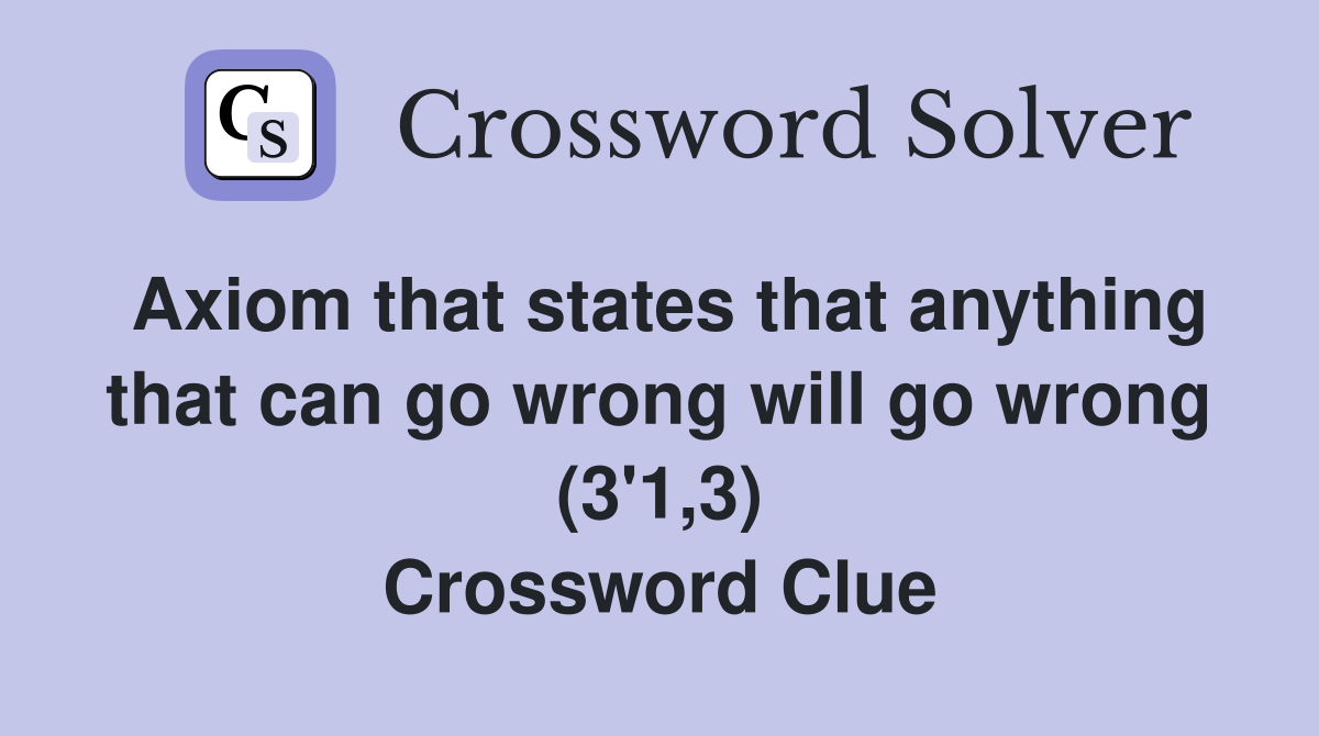 Axiom that states that anything that can go wrong will go wrong (3'1,3) Crossword Clue