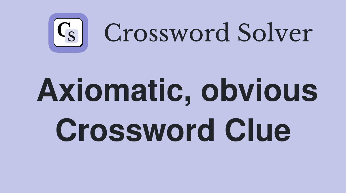 Axiomatic, obvious Crossword Clue