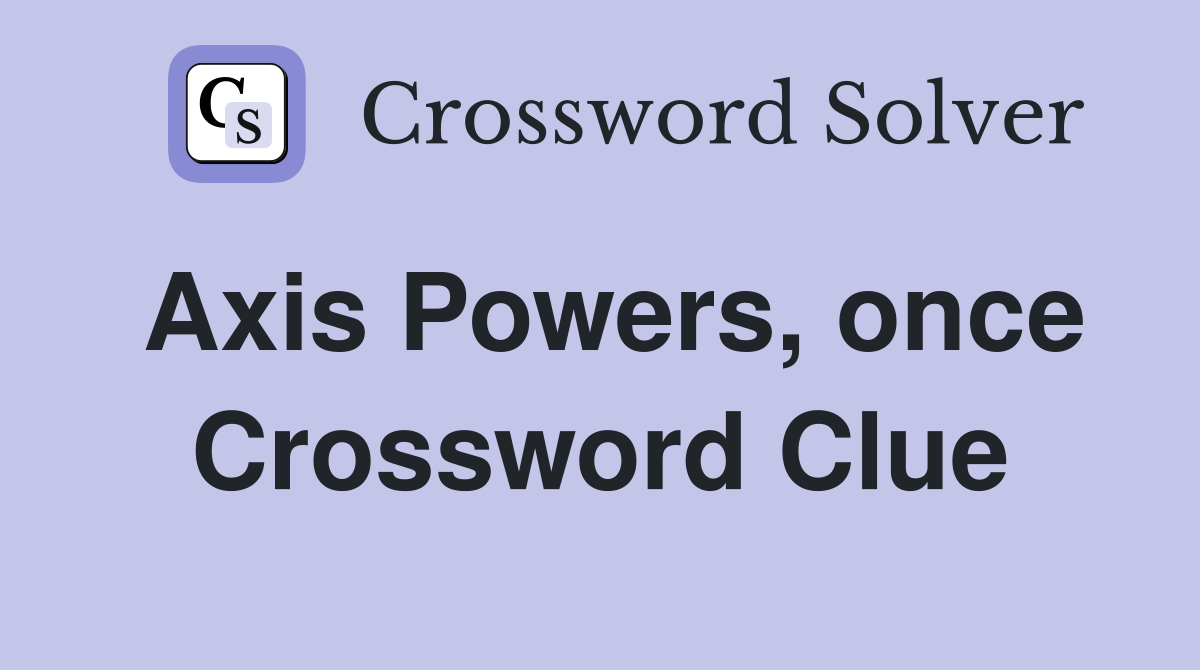 Axis Powers, once Crossword Clue
