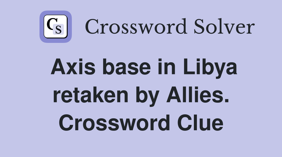 Axis base in Libya retaken by Allies. Crossword Clue
